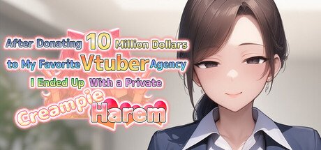 After Donating 10 Million Dollars to My Favorite Vtuber Agency, I Ended Up With a Private Creampie Harem Free Download [v1.0]